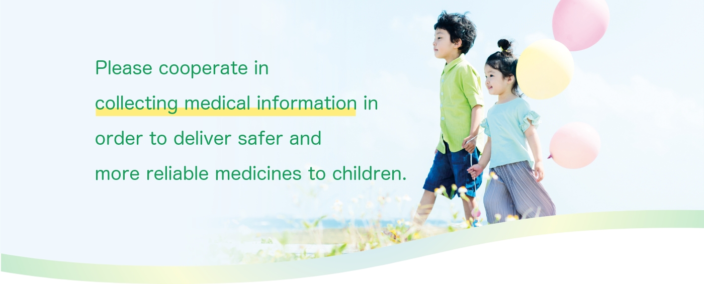 Please help us collect medical information to deliver safer and more reliable medicines to children.